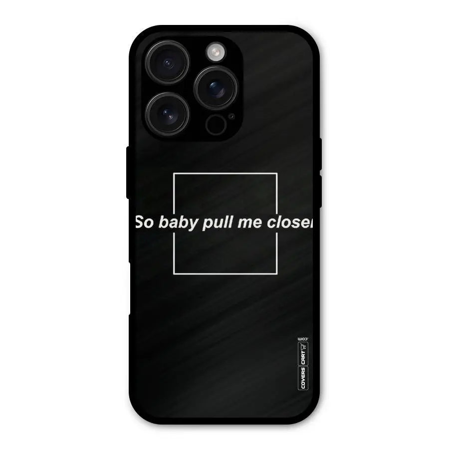 Pull Me Closer Shockproof Hybrid Protection (Metal + TPU) Back Case Cover CoversCart