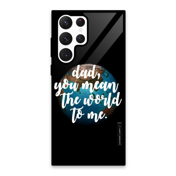 Dad You Mean World to Mes Glass Back Case for Galaxy S22 Ultra 5G