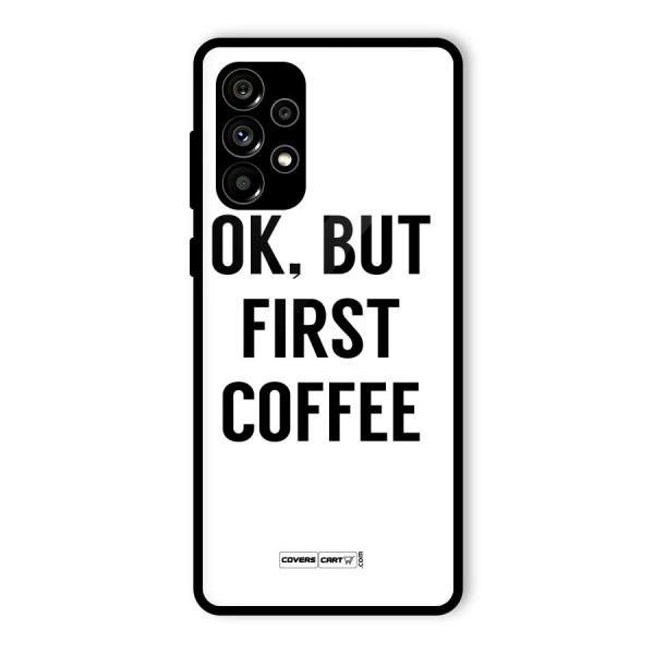 OK But First Coffee (White) Glass Back Case for Galaxy A73 5G