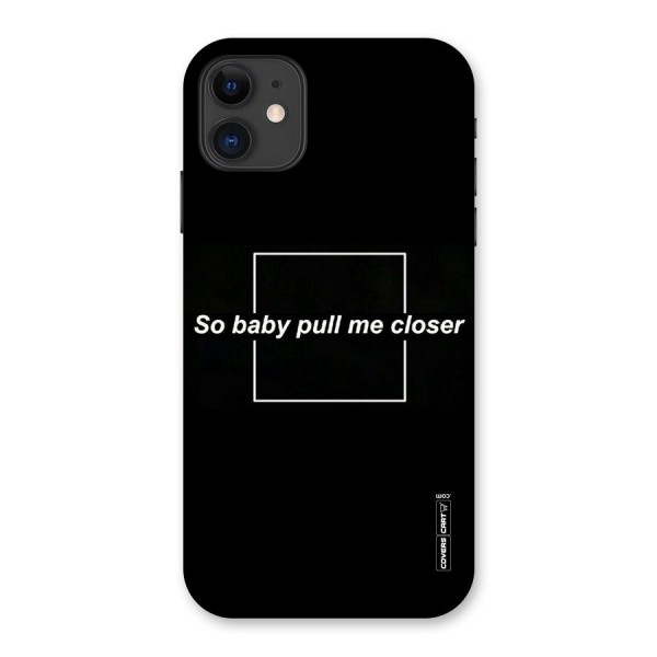 Pull Me Closer Back Case for iPhone 11