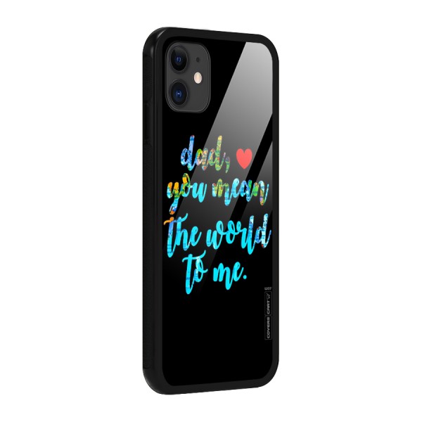 Dad You Mean World to Me Glass Back Case for iPhone 11