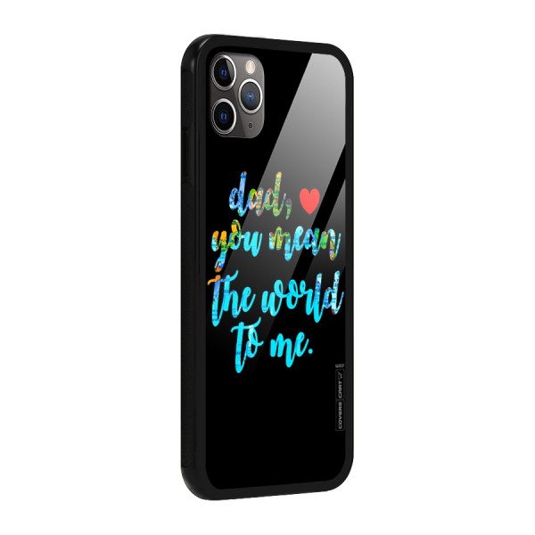 Dad You Mean World to Me Glass Back Case for iPhone 11 Pro Max