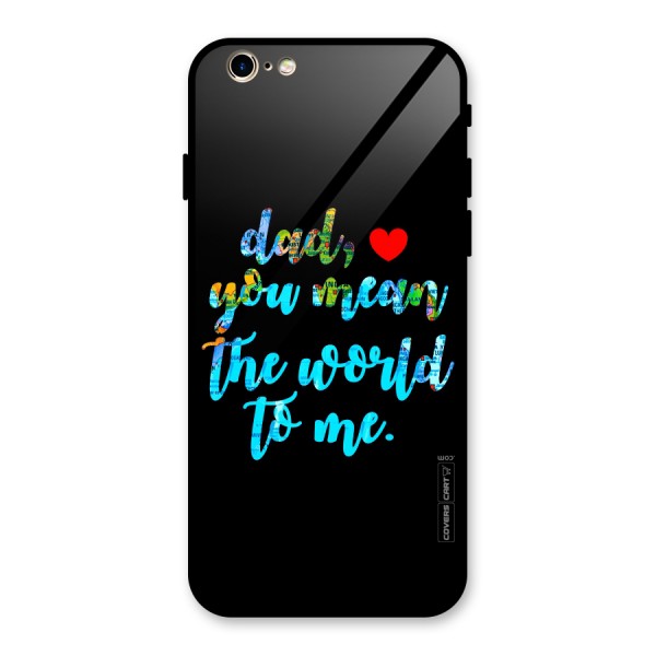 Dad You Mean World to Me Glass Back Case for iPhone 6 6S