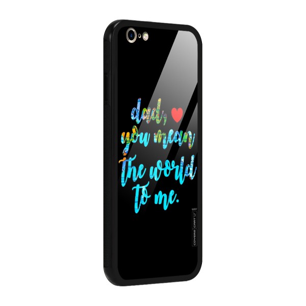 Dad You Mean World to Me Glass Back Case for iPhone 6 6S