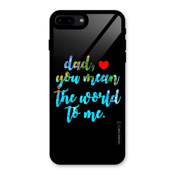 Dad You Mean World to Me Glass Back Case for iPhone 7 Plus