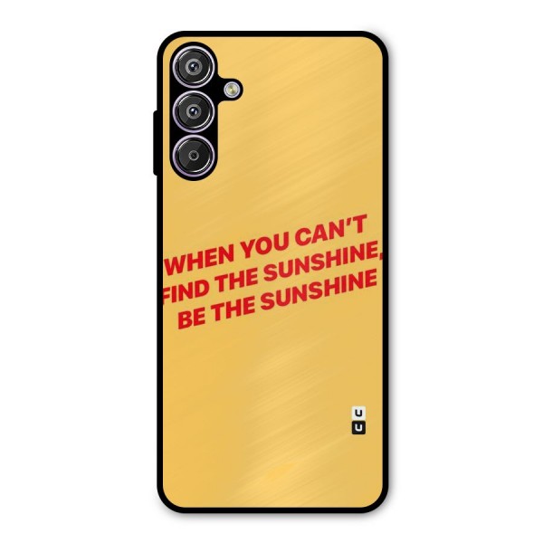 Be The Sunshine Metal Back Case for Galaxy F15