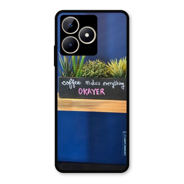 Coffee Makes Everything Okayer Metal Back Case for Realme C53