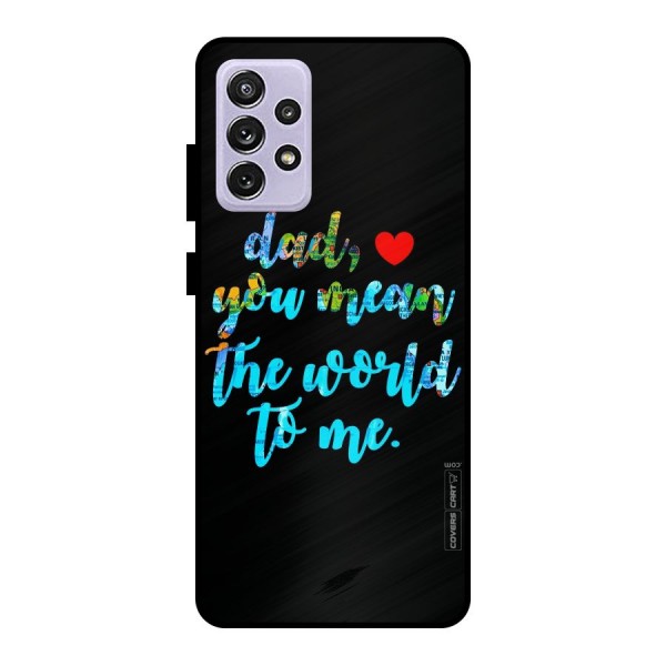 Dad You Mean World to Me Metal Back Case for Galaxy A72