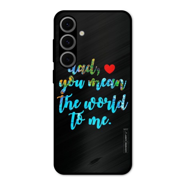 Dad You Mean World to Me Metal Back Case for Galaxy S24 FE