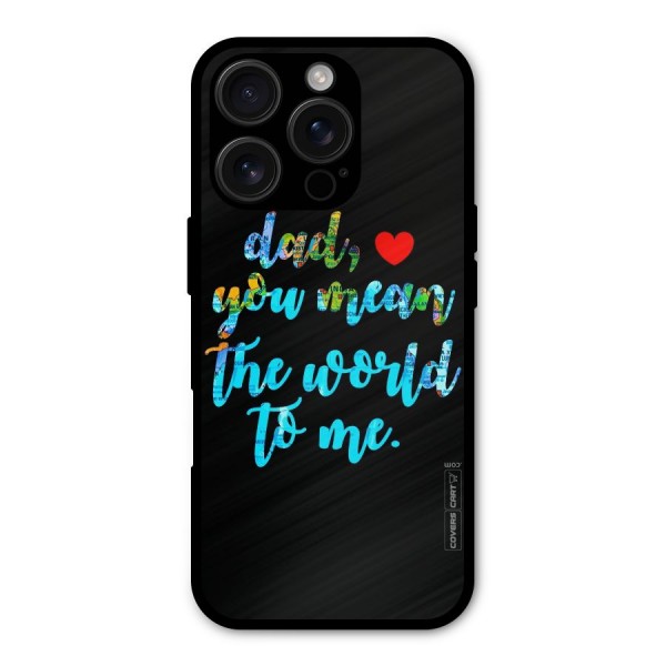 Dad You Mean World to Me Metal Back Case for iPhone 16 Pro