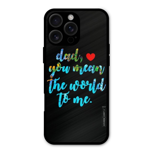 Dad You Mean World to Me Metal Back Case for iPhone 16 Pro Max