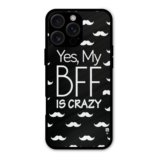 My Bff Is Crazy Metal Back Case for iPhone 16 Pro Max