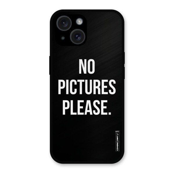 No Pictures Please Metal Back Case for iPhone 15