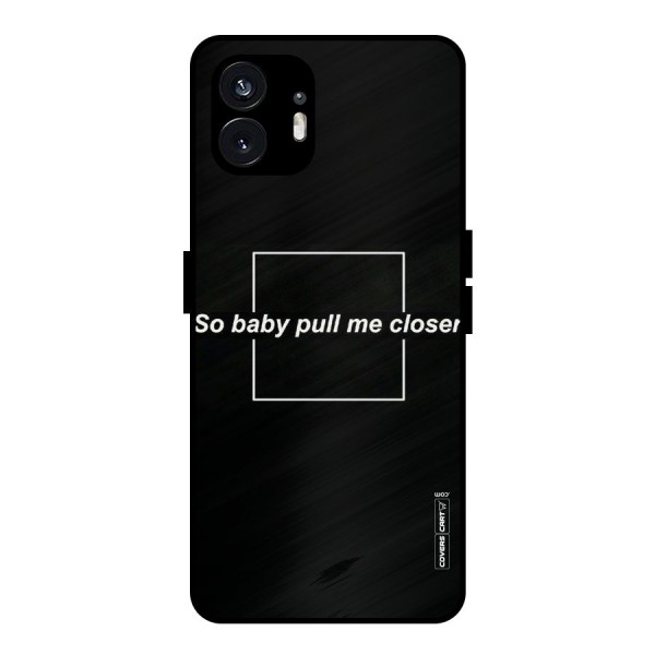 Pull Me Closer Metal Back Case for Nothing Phone 2