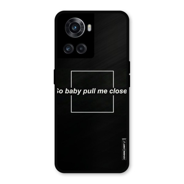 Pull Me Closer Metal Back Case for OnePlus 10R