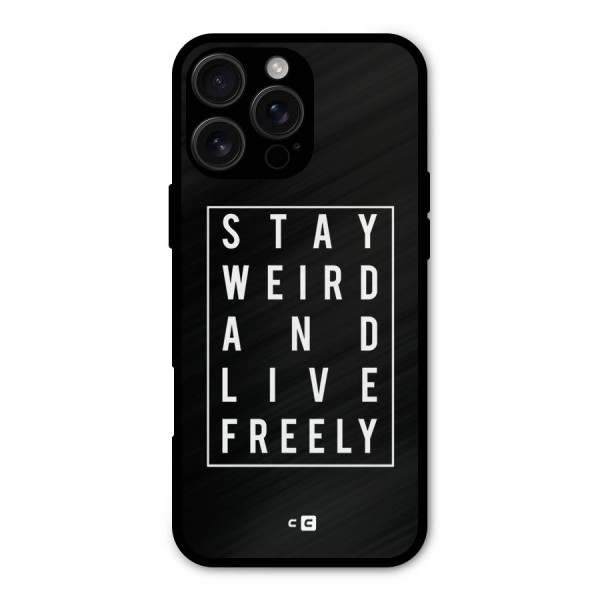 Stay Weird Live Freely Metal Back Case for iPhone 16 Pro Max