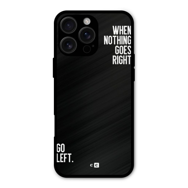 When Nothing Goes Right Metal Back Case for iPhone 16 Pro Max
