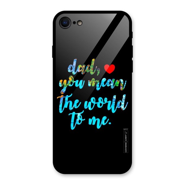 Dad You Mean World to Me Glass Back Case for iPhone 7