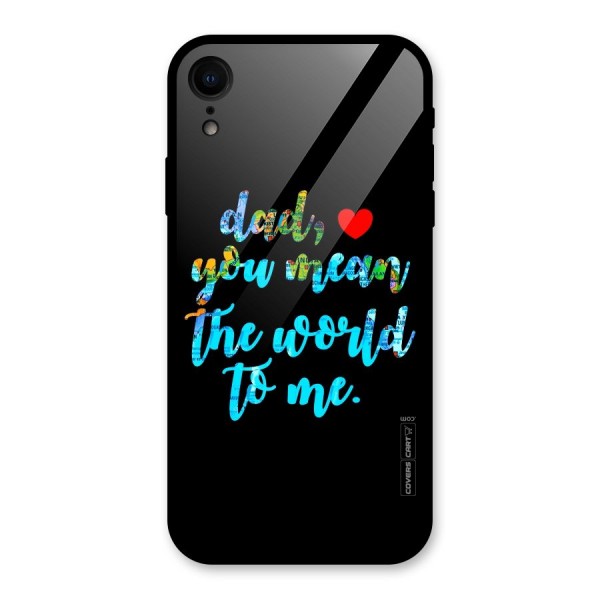Dad You Mean World to Me Glass Back Case for iPhone XR