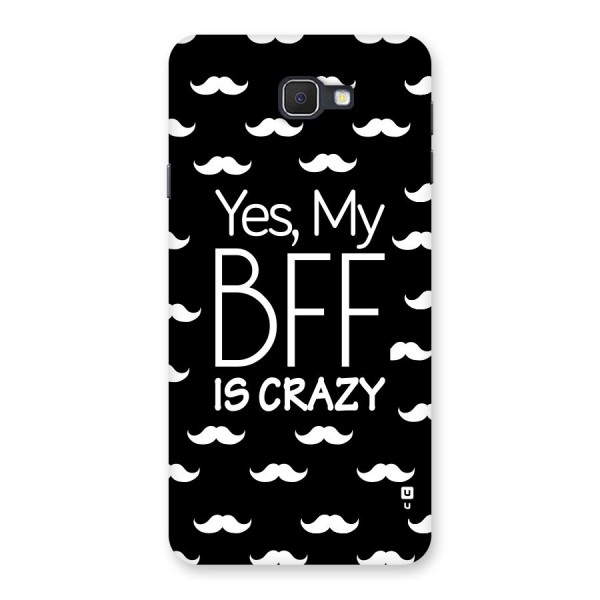 My Bff Is Crazy Back Case for Samsung Galaxy J7 Prime