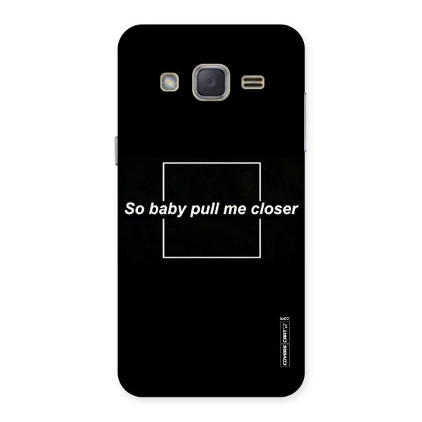 Pull Me Closer Back Case for Galaxy J2