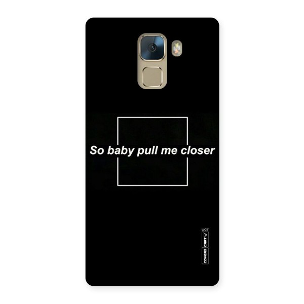 Pull Me Closer Back Case for Huawei Honor 7