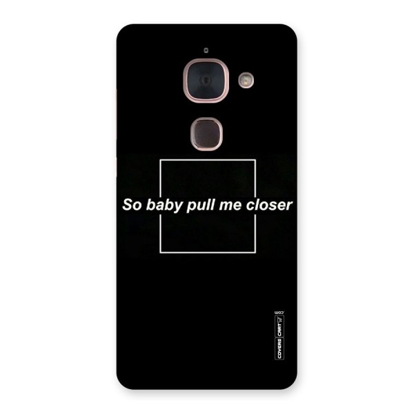Pull Me Closer Back Case for Le Max 2