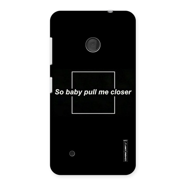 Pull Me Closer Back Case for Lumia 530