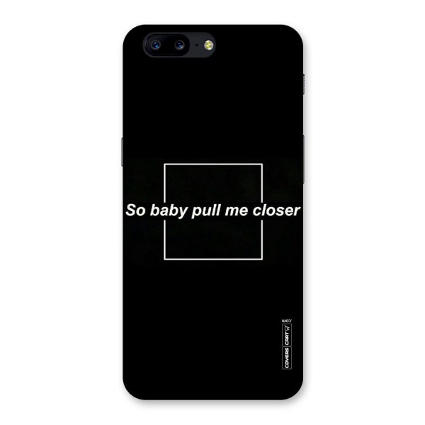 Pull Me Closer Back Case for OnePlus 5