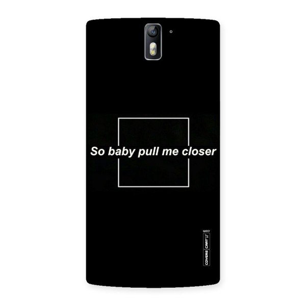 Pull Me Closer Back Case for One Plus One