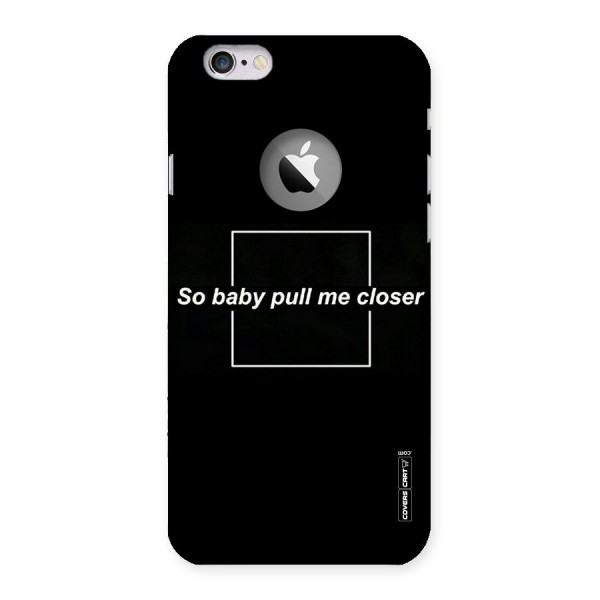 Pull Me Closer Back Case for iPhone 6 Logo Cut