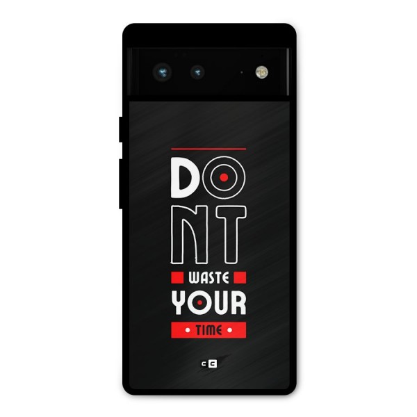 Dont Waste Time Metal Back Case for Google Pixel 6