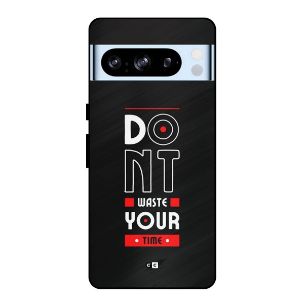 Dont Waste Time Metal Back Case for Google Pixel 8 Pro
