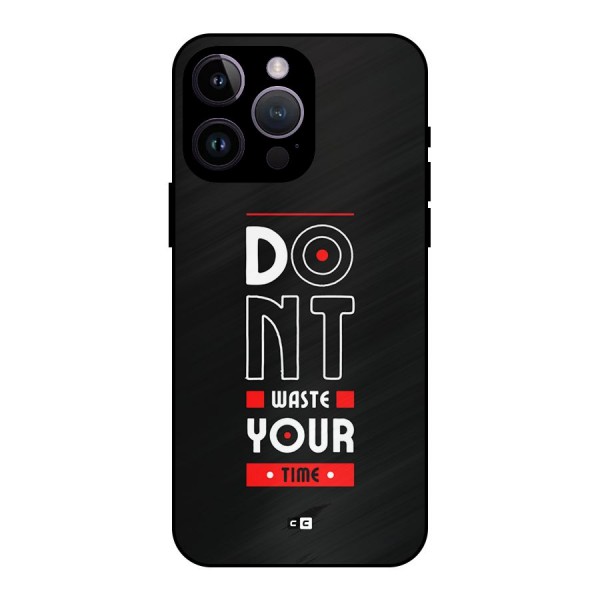Dont Waste Time Metal Back Case for iPhone 14 Pro Max