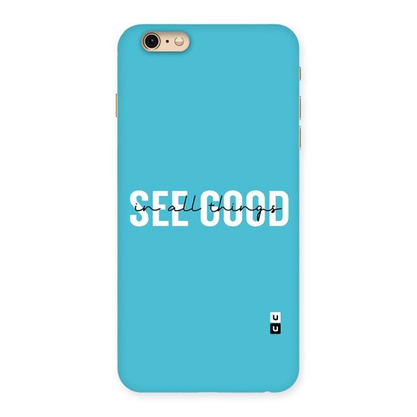 See Good in All Things Back Case for iPhone 6 Plus 6S Plus