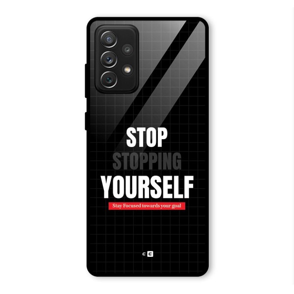 Stop Stopping Yourself Glass Back Case for Galaxy A72