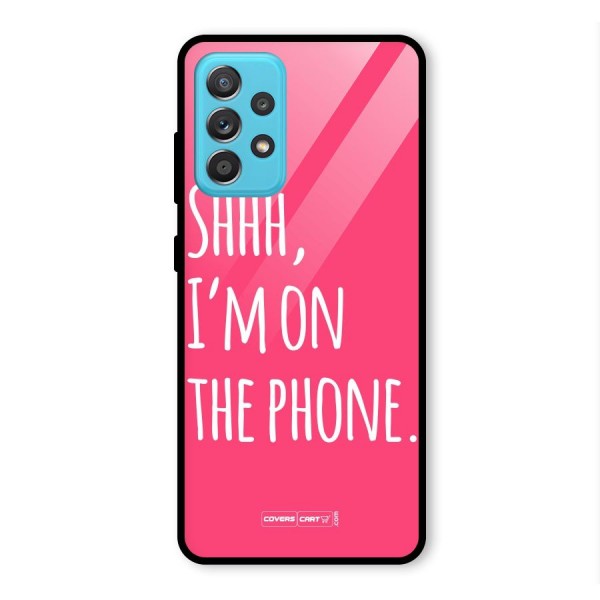 Shhh.. I M on the Phone Glass Back Case for Galaxy A52